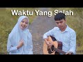 FIERSA BESARI ft TANTRI - WAKTU YANG SALAH (COVER KARIN & OGAN)