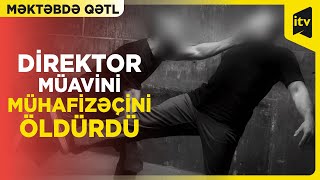 Şahid kimi çağırılmışdı, şübhəli şəxsə çevrildi | Məktəb direktorunun müavini qətl törətdi