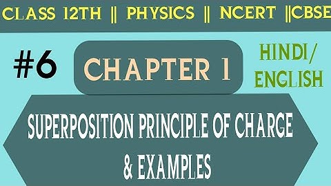 L-06 || CHAPTER 1 CLASS 12TH PHYSICS || ELECTROSTATICS || SUPERPOSITION PRINCIPLE OF CHARGE || NCERT