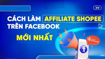 Cách Kiếm Tiền AFFILIATE SHOPEE từ FACEBOOK mới nhất Chi tiết từng bước làm được ngay