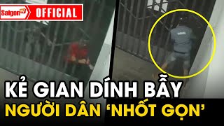 Hai kẻ gian nhận BÀI HỌC NHỚ ĐỜI... một tên bất lực bị người dân “NHỐT SAU CÁNH CỬA” | Tin SaigonTV