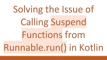 Solving the Issue of Calling Suspend Functions from Runnable.run() in Kotlin