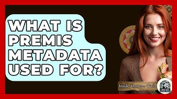 What Is PREMIS Metadata Used For? - Inside Museum Walls