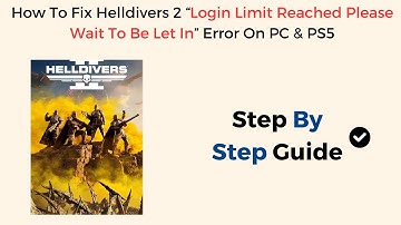 How To Fix Helldivers 2 “Login Limit Reached Please Wait To Be Let In” Error On PC & PS5