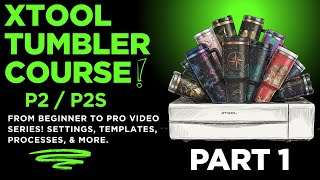 xTool P2/P2s Tumbler Course Video 1: Intro to xTool P2S &amp; Tumbler Course Overview