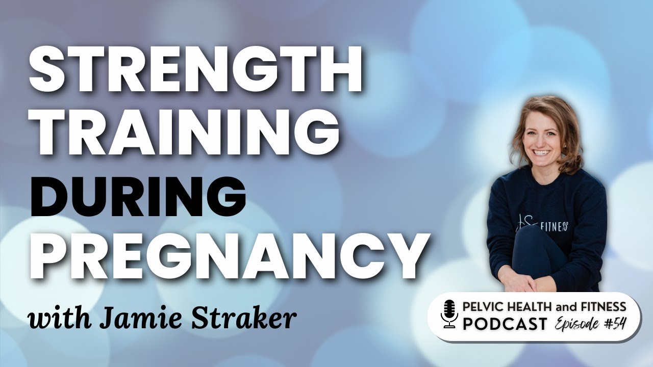 Strength training during pregnancy with Jamie Straker Pelvic Health and Fitness Podcast 54