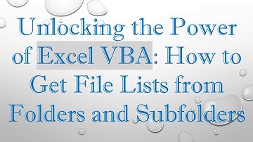 Unlocking the Power of Excel VBA: How to Get File Lists from Folders and Subfolders