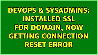 DevOps & SysAdmins: Installed SSL for domain, now getting connection reset error (4 Solutions!!)