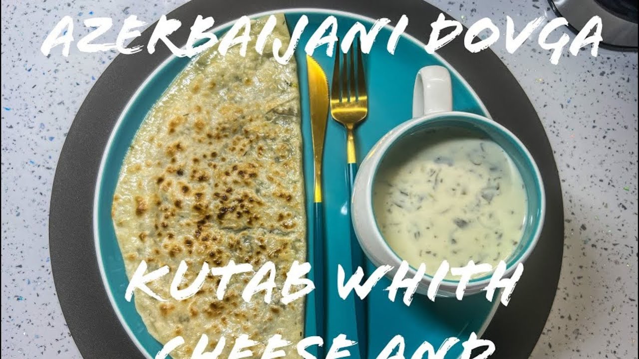 AZERBAIJANI DOVGA AND KUTAB WHITH CHEESE AND HERBS
