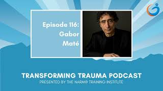 Transforming Trauma Episode 116 Addiction, Attachment & the Myth of Normal w/ Dr  Gabor Maté