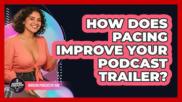 How Does Pacing Improve Your Podcast Trailer? - Modern Podcaster Hub