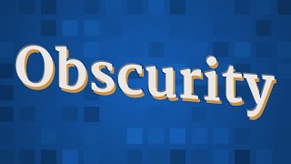 OBSCURITY pronunciation • How to pronounce OBSCURITY
