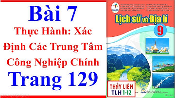 Địa Lí Lớp 9 Bài 7 | Thực Hành Xác Định Các Trung Tâm Công Nghiệp Chính | Trang 129 | Cánh Diều