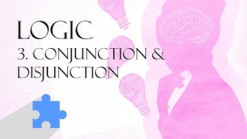 Part 3 | Introduction to Logic | Conjunction and Disjunction in Mathematical Logic