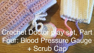 Crochet Doctor set, Part Four: Blood Pressure Gauge + Scrub Cap