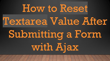How to Reset Textarea Value After Submitting a Form with Ajax