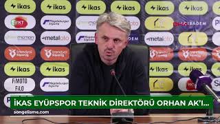 ikas Eyüpspor Teknik Direktörü Orhan Ak'ın açıklamaları