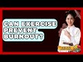 Can Exercise Prevent Burnout? - Asia&#39;s Ancient Wisdom