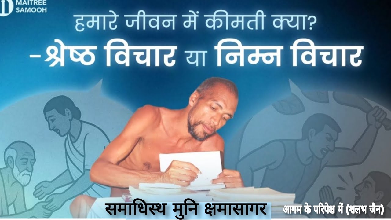 हमारे जीवन मे कीमती क्या । श्रेष्ठ विचार या निम्न विचार । मुनि क्षमासागर जी प्रवचन