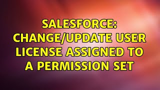Salesforce: Change/Update User License assigned to a permission set