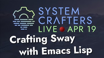 Crafting Sway with Emacs Lisp - System Crafters Live!
