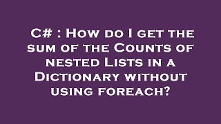C# : How do I get the sum of the Counts of nested Lists in a Dictionary without using foreach