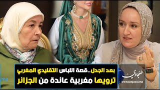 بعد الجدل..قصة اللباس التقليدي المغربي ترويها مغربية عائدة من الجزائر وأشهر مصصمات الازياء بطنجة