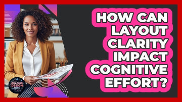 How Can Layout Clarity Impact Cognitive Effort?