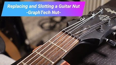 Replacing and Slotting a Guitar Nut -GraphTech Nut