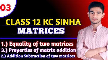 Properties of matrix addition | Equality of two matrices | Addition Subtraction of two matrices |