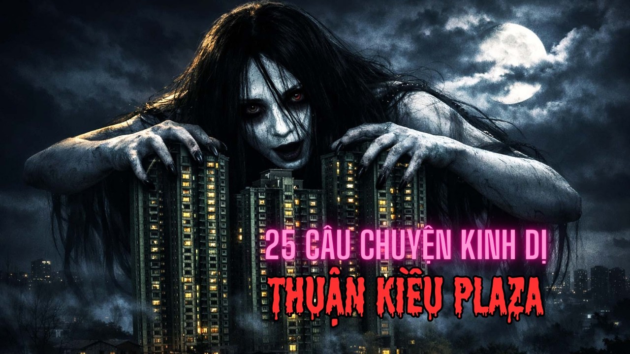 25 ĐÊM KINH DỊ Ở THUẬN KIỀU PLAZA ( PHẦN MỚI) - CHUYỆN MA CÓ THẬT BẾP ÂM DƯƠNG