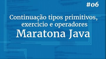 Curso Java Completo - Aula 06: Continuação tipos primitivos, exercício e operadores