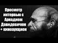 Просмотр интервью Аркадия Давидовича + киноаук