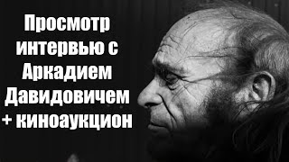 Просмотр интервью Аркадия Давидовича + киноаук