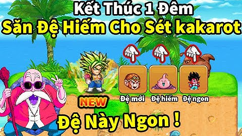 NRO - Sét kakarot tập 8 | Kết thúc 1 đêm săn đệ tử , đã nhặt được đệ tử mới chỉ số khá là ngon
