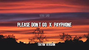 PLEASE DON'T GO X PAYPHONE (Tiktok version +Slowed)Viral tiktok