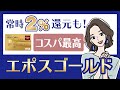 エポスゴールドカードがオススメな理由｜特典充実でコスパ最強＆条件クリアで年会費永年無料！