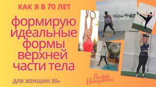 Как я в 70 лет формирую идеальные формы верхней части тела- рук, боков, спины и плеч: Для женщин 50+