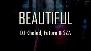 DJ Khaled, Future, SZA - BEAUTIFUL (Lyrics) Anything you want boy forget it you just make me feel so