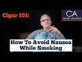 How to Avoid Nausea While Smoking a Cigar - Cigar 101