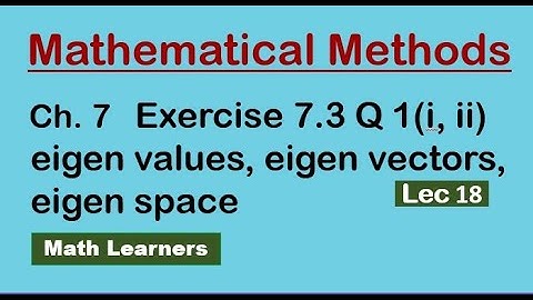 Ch 7 Inner product spaces Lec 18 Exercise 7.3 Q 1 (i , ii ) eigen vectors and eigen space.