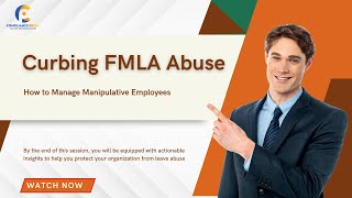 Curbing FMLA Abuse | Manage Manipulative Leave Requests | WEBINAR
