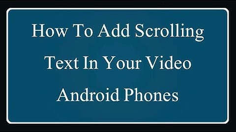 How To Add Scrolling Text In Your Video On Android