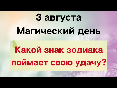 3 августа - Магический день. Какой знак зодиака сегодня поймает свою удачу?