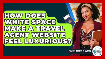 How Does White Space Make A Travel Agent Website Feel Luxurious? - Travel Agents Playbook