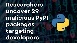 Researchers uncover 29 malicious PYPI PACKAGES targeting developers I CYBERSECURITY NEWS 📰
