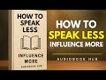 How to Speak Less, Influence More | Full Audiobook