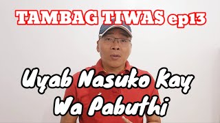 TAMBAG TIWAS ep13 | Uyab Nasuko Kay Wa Pabuthi