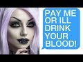 r/Choosingbeggars "Pay Me $$$ Or I'll DRINK YOUR BLOOD!"