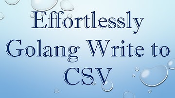 Effortlessly `Golang Write to CSV`